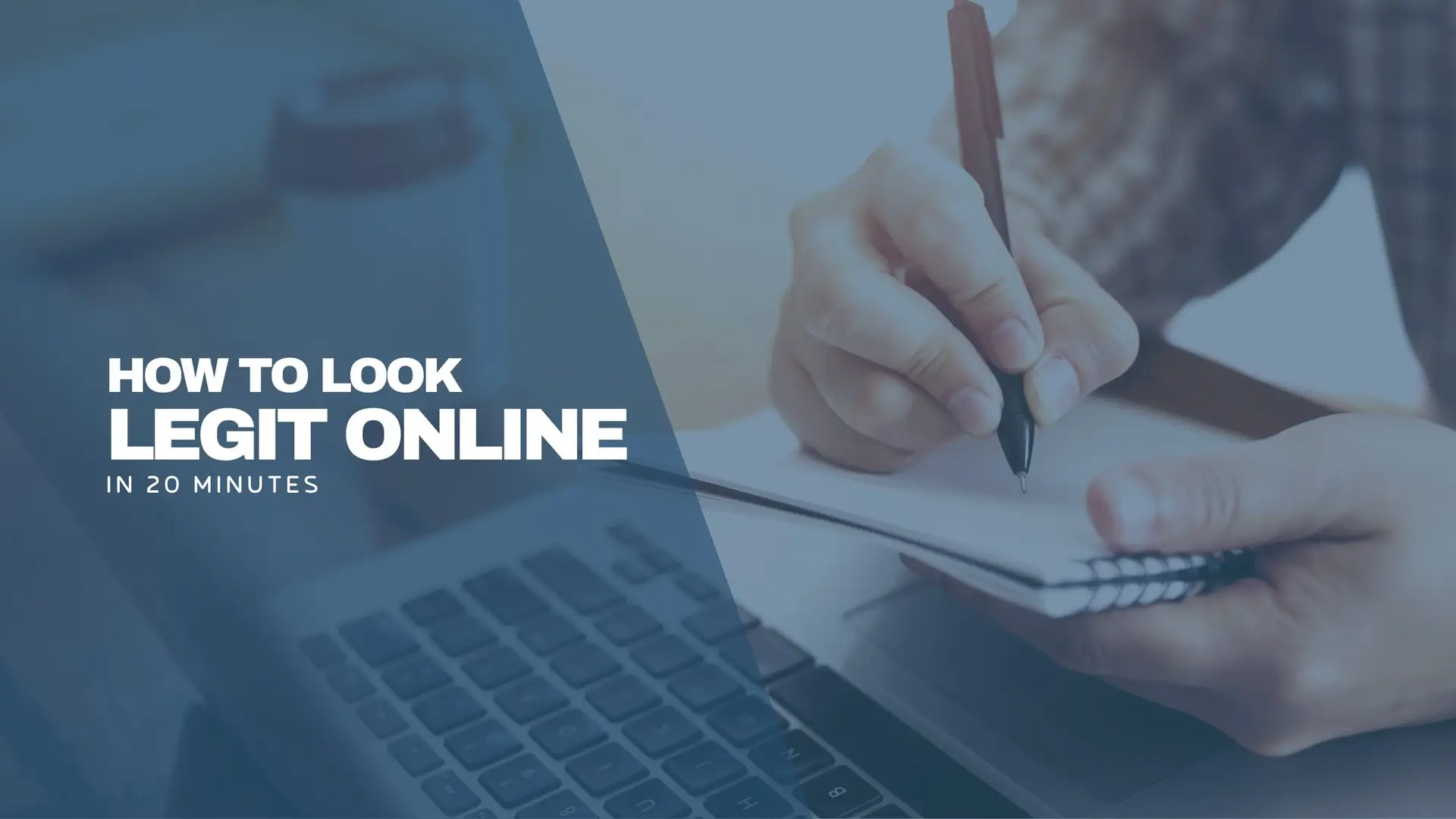 A person writing in a notebook with a pen, positioned above a laptop keyboard. A takeaway coffee cup is blurred in the background. Overlaid on the left side of the image is bold text that reads, "How to Look Legit Online in 20 Minutes."